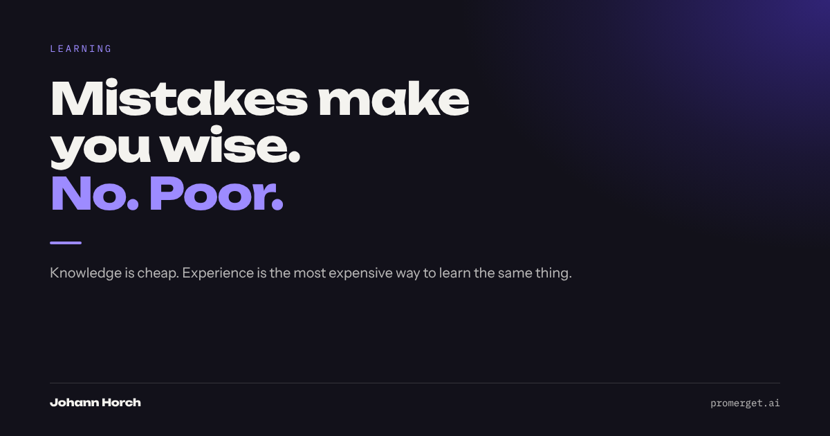 Mistakes make you wise. No — just poor.
