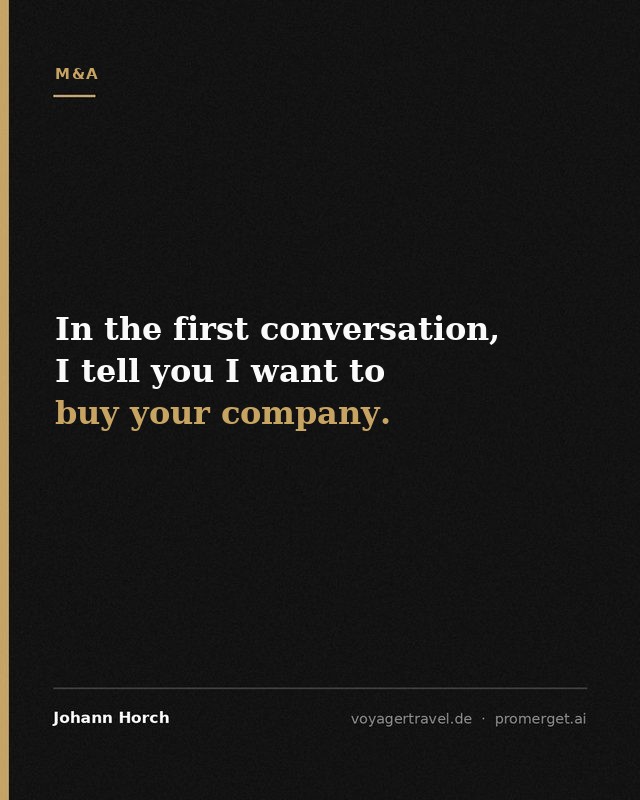 In the first conversation, I tell you I want to buy your company.